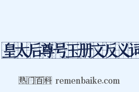 皇太后尊号玉册文反义词是什么意思的图片